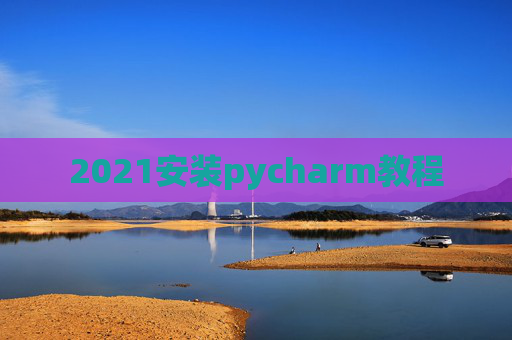 2021安装pycharm教程